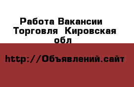 Работа Вакансии - Торговля. Кировская обл.